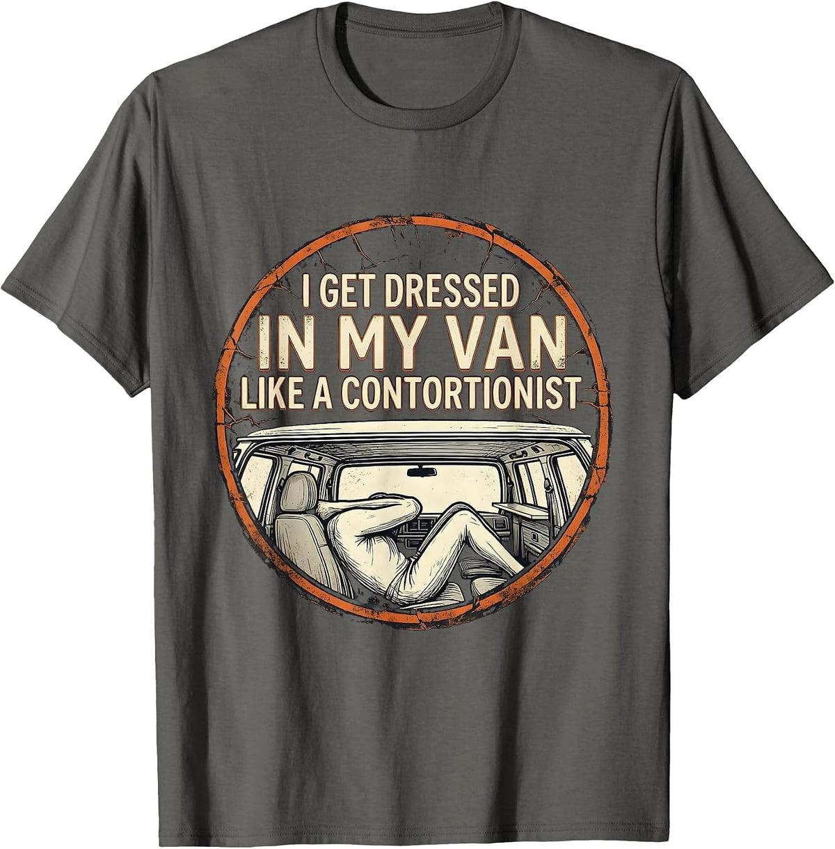 I Get Dressed In My Van Like A Contortionist Funny T-Shirt - Asphalt Grey