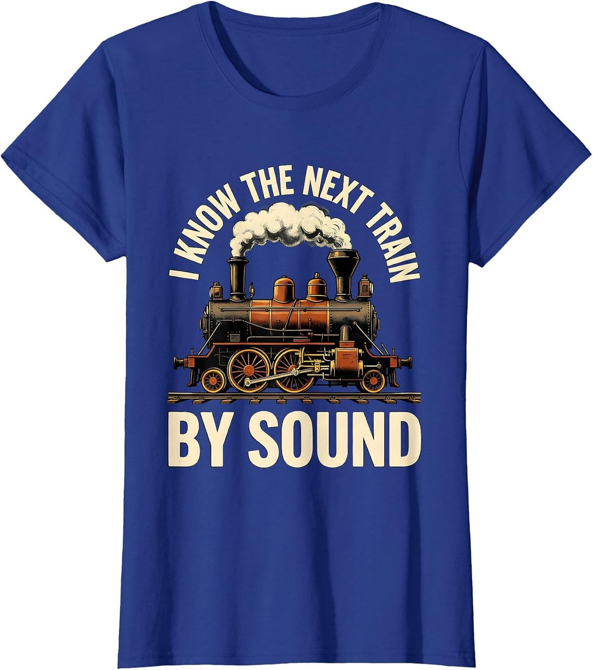 Women's I Know The Next Train By Sound Funny Train Enthusiast Steam T-Shirt - Royal Blue