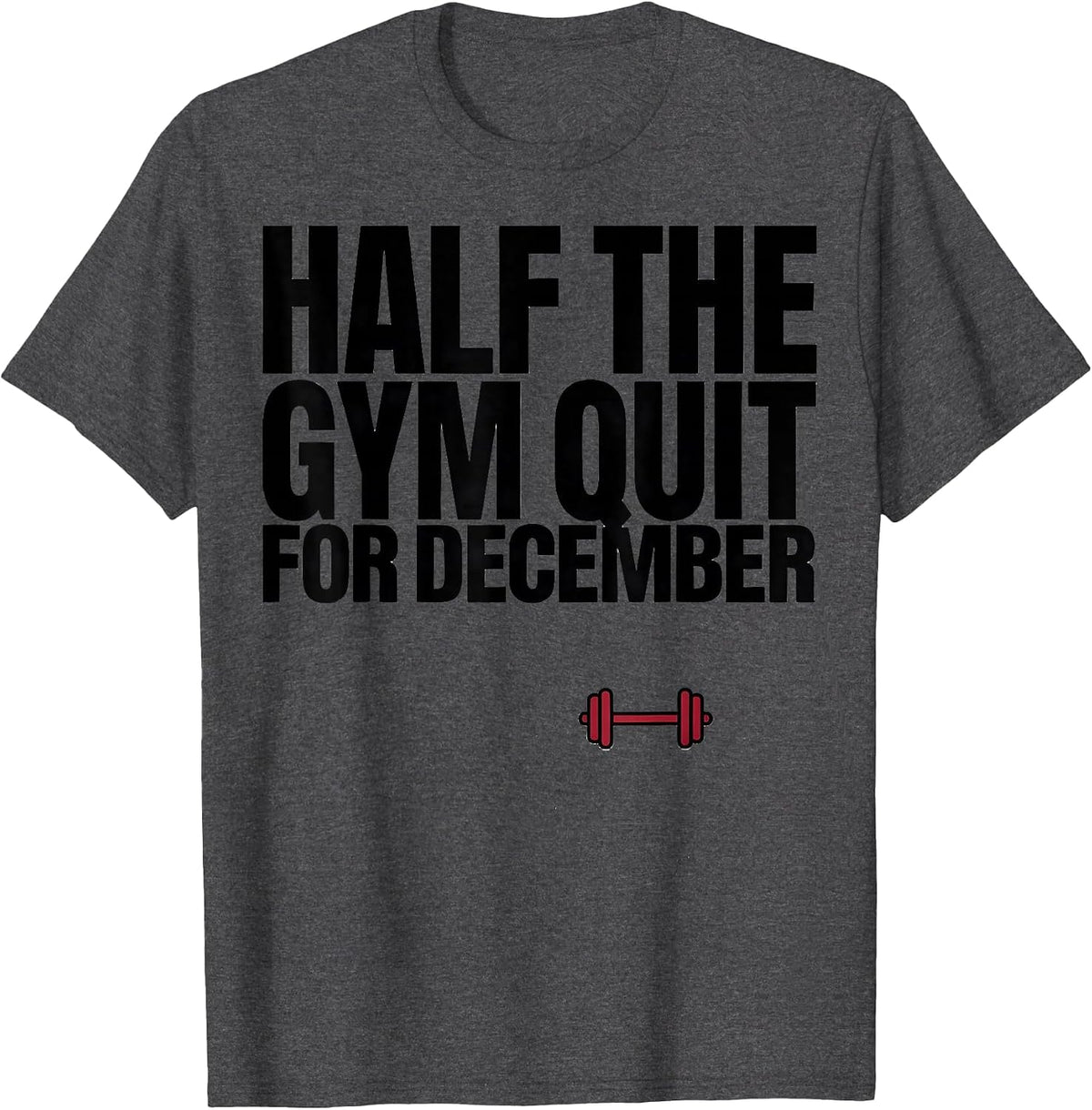 Half The Gym Quit For December Funny Christmas Gym Workout T-Shirt - Dark Heather Grey