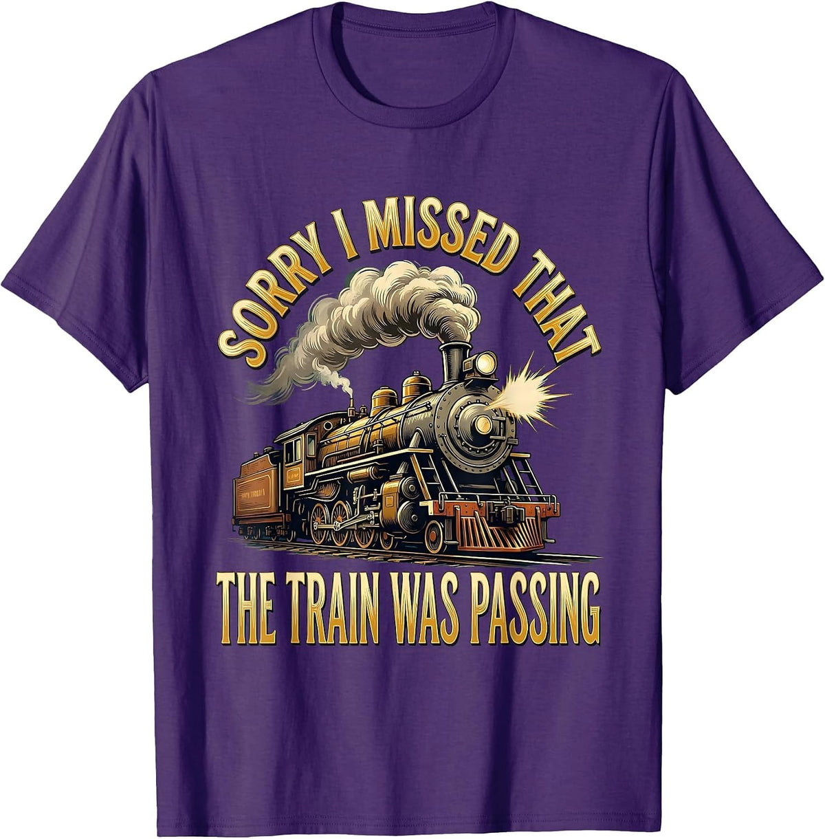 Sorry, I Missed That, The Train Was Passing Steam Train T-Shirt - Purple