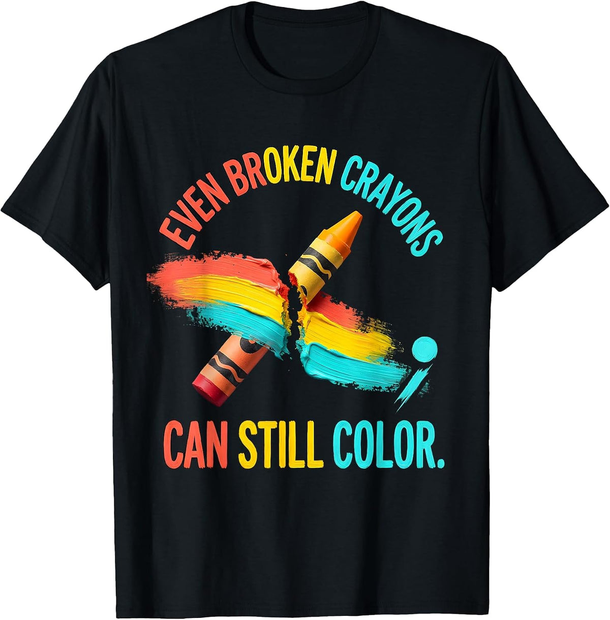 Men's Even Broken Crayons Can Still Color Supportive Mental Health T-Shirt - Black