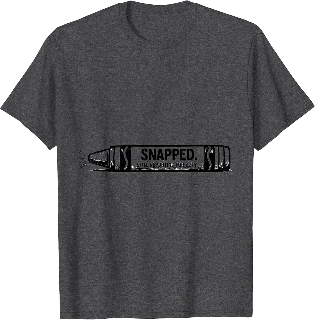 Snapped Still Reporting For Duty Mental Health Awareness T-Shirt - Dark Heather Grey