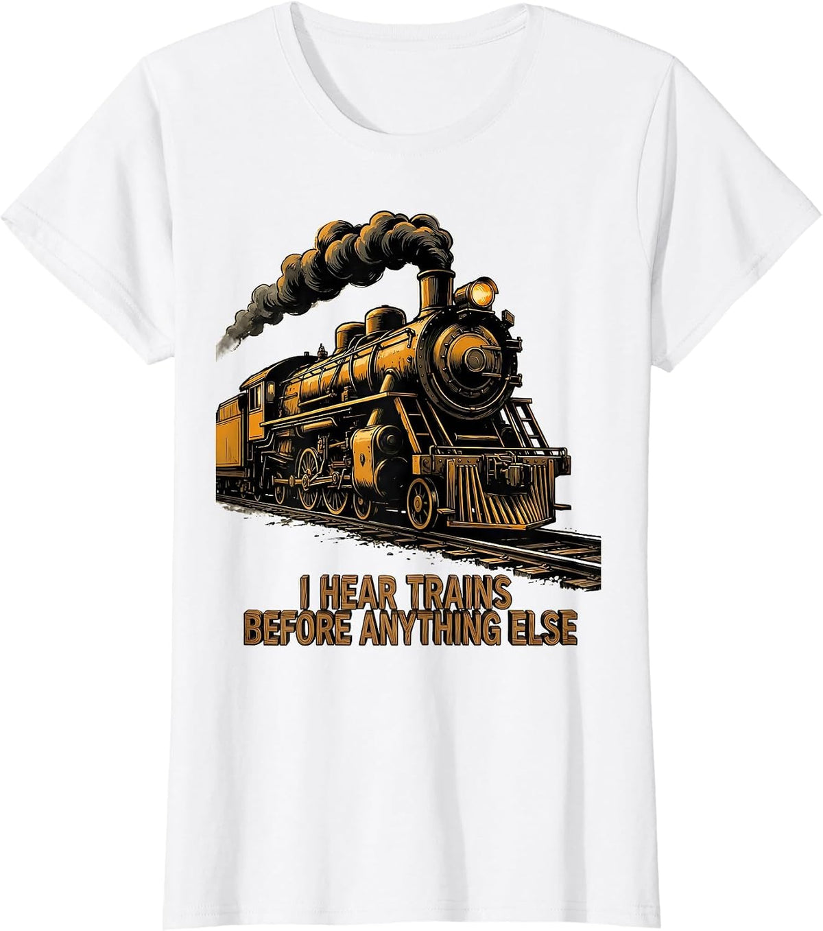 Women's I Hear Trains Before Anything Else Funny Train Enthusiast T-Shirt - White