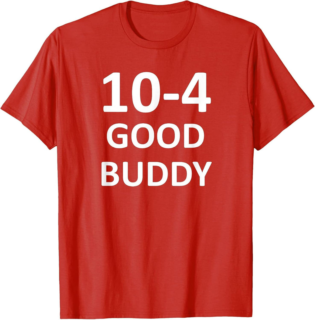 10-4 Good Buddy, Funny, Jokes, Sarcastic T-Shirt - Red