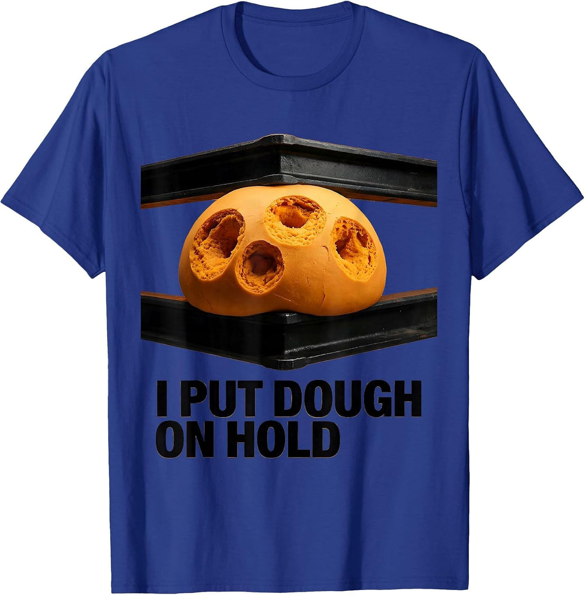 I Put Dough On Hold Funny Baker Sourdough Hobbyist Gift T-Shirt - Royal Blue