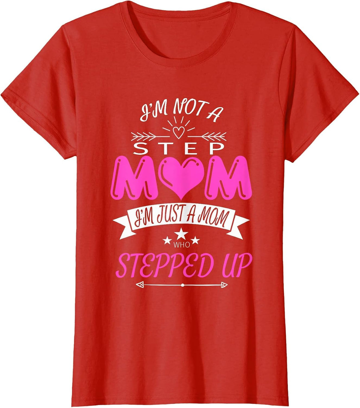 I'm Not a Step Mom I'm Just a Mom Who Stepped Up T Shirt T-Shirt - Red