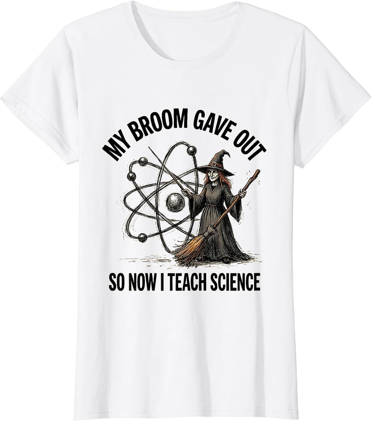 My Broom Gave Out So Now I Teach Science Teacher T-Shirt - White