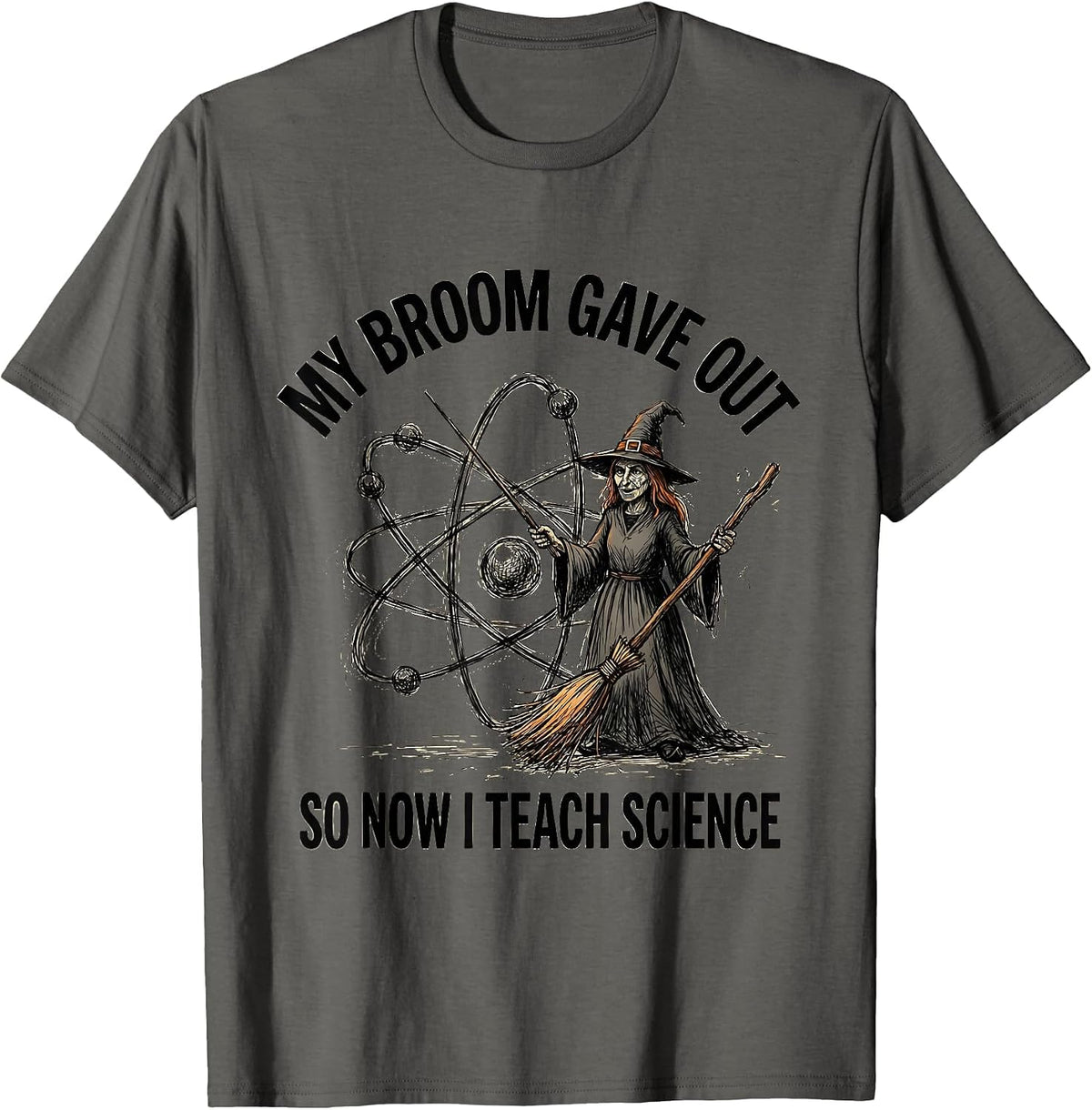 My Broom Gave Out So Now I Teach Science Teacher T-Shirt - Asphalt Grey