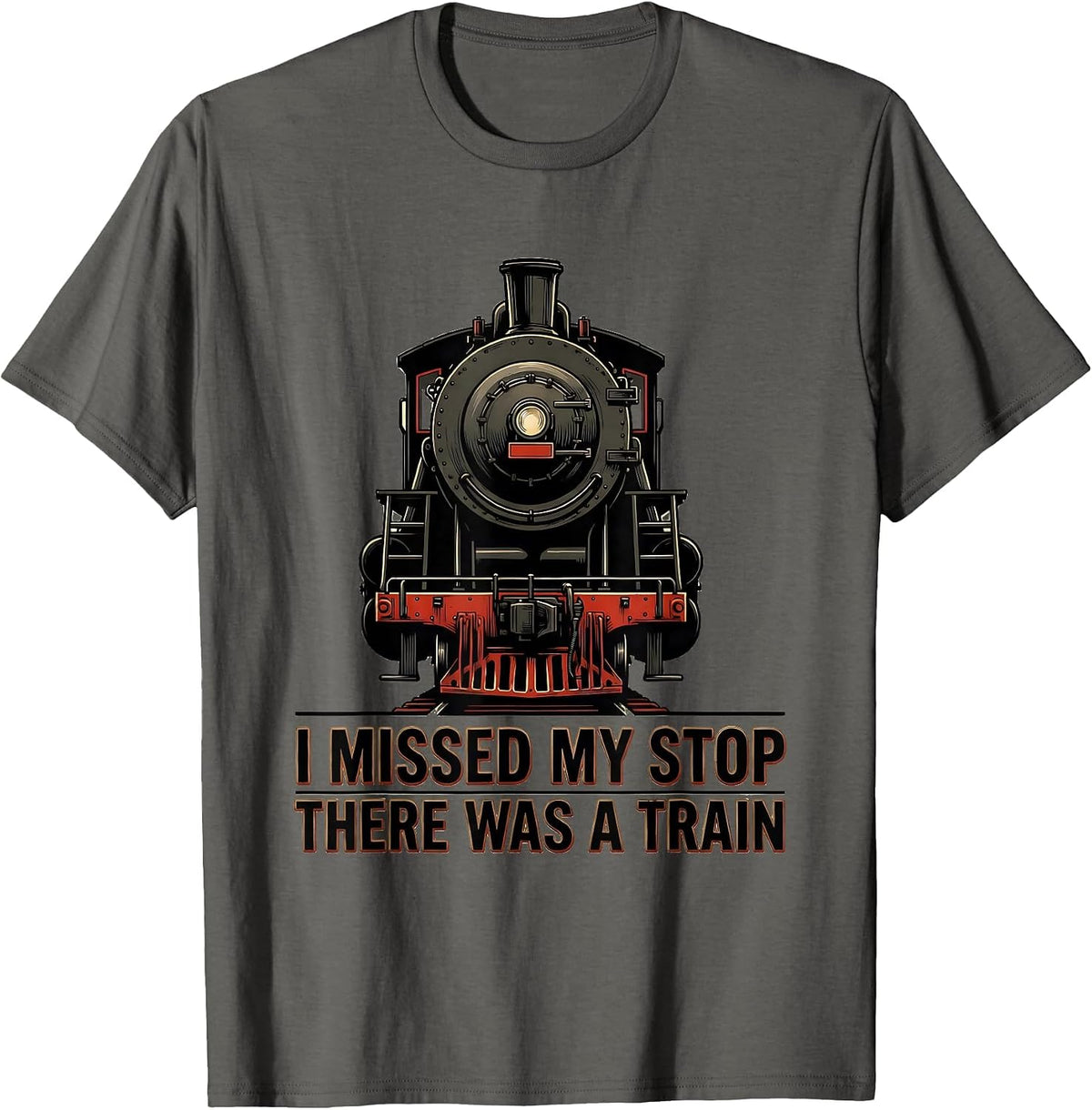 I Missed My Stop, There Was A Train Funny Train Enthusiast T-Shirt - Asphalt Grey