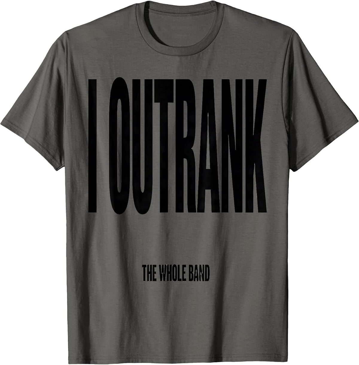 I Outrank The Whole Band Funny Marching Band Camp Humor T-Shirt - Asphalt Grey