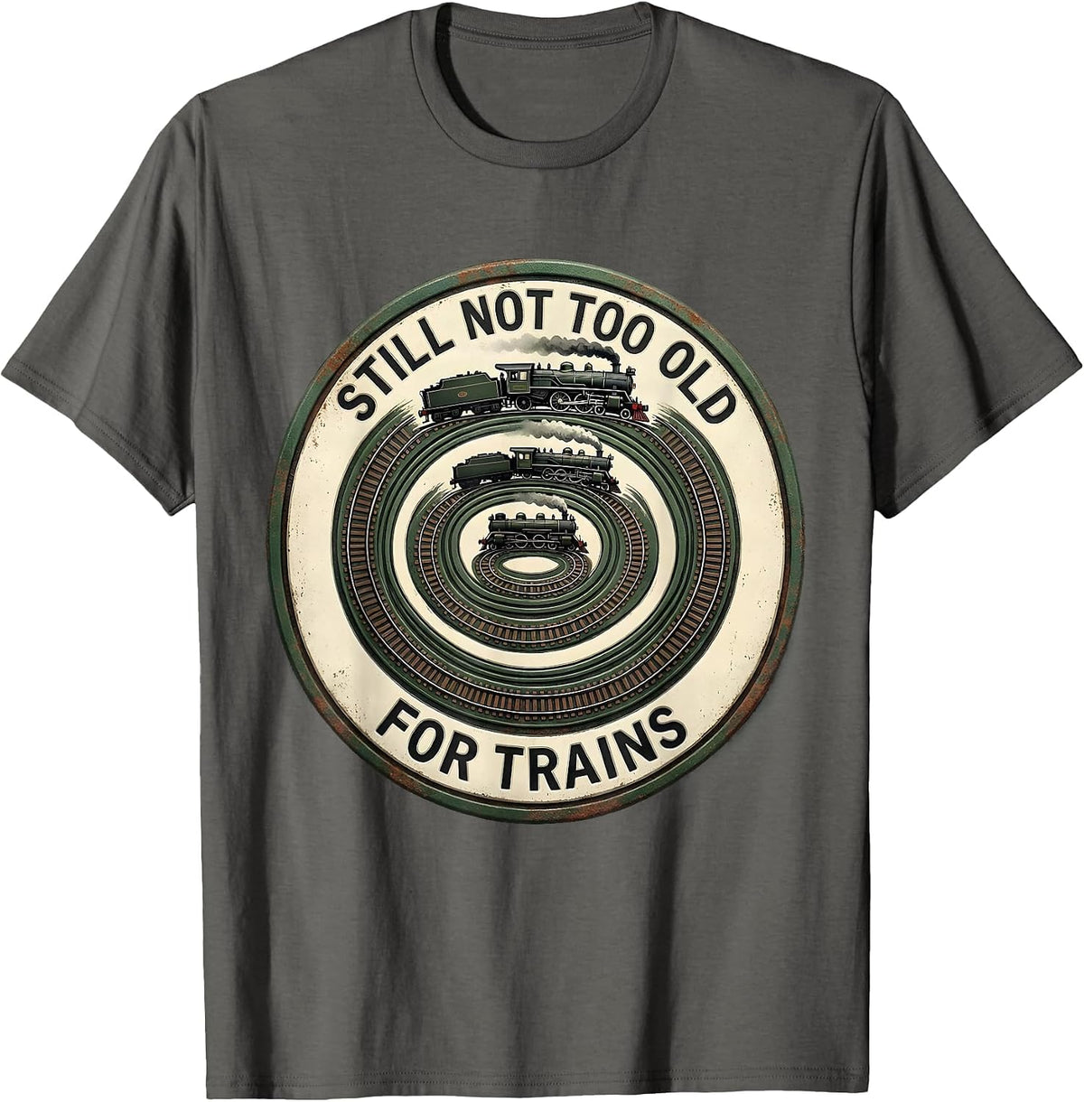 Still Not Too Old For Trains Vintage Train Enthusiast Humor T-Shirt - Asphalt Grey
