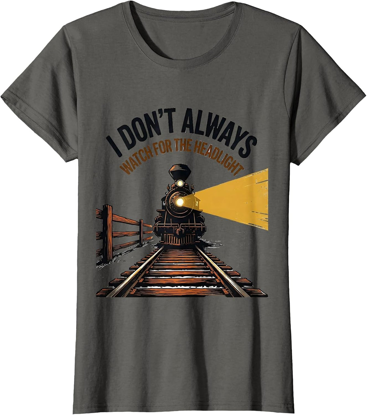 Women's I Don't Always Watch For The Headlight Funny Train T-Shirt - Asphalt Grey