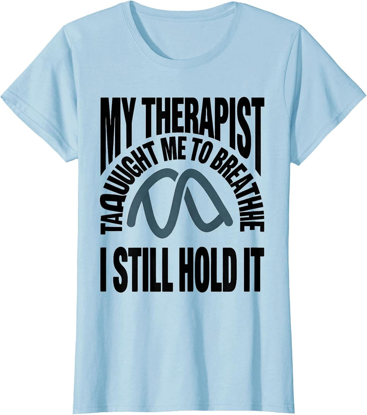 Women's My Therapist Taught Me To Breathe I Still Hold It Funny T-Shirt - Baby Blue