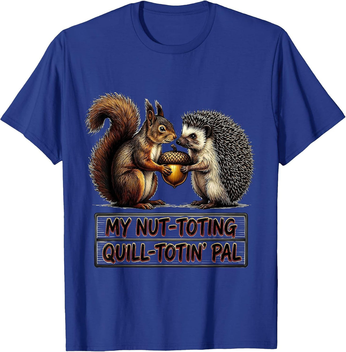 Men's My Nut-Toting, Quill-Totin' Pal Funny Squirrel Hedgehog T-Shirt - Royal Blue