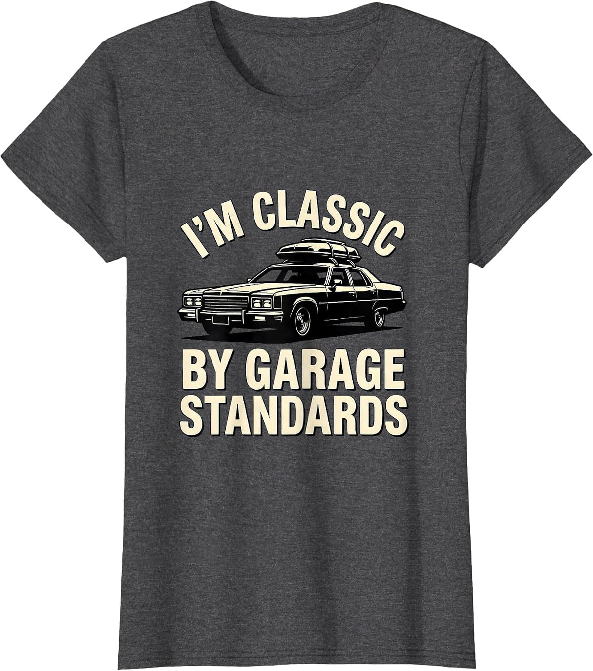 Women's I'm Classic By Garage Standards Funny Classic Car Guy Humor T-Shirt - Dark Heather Grey