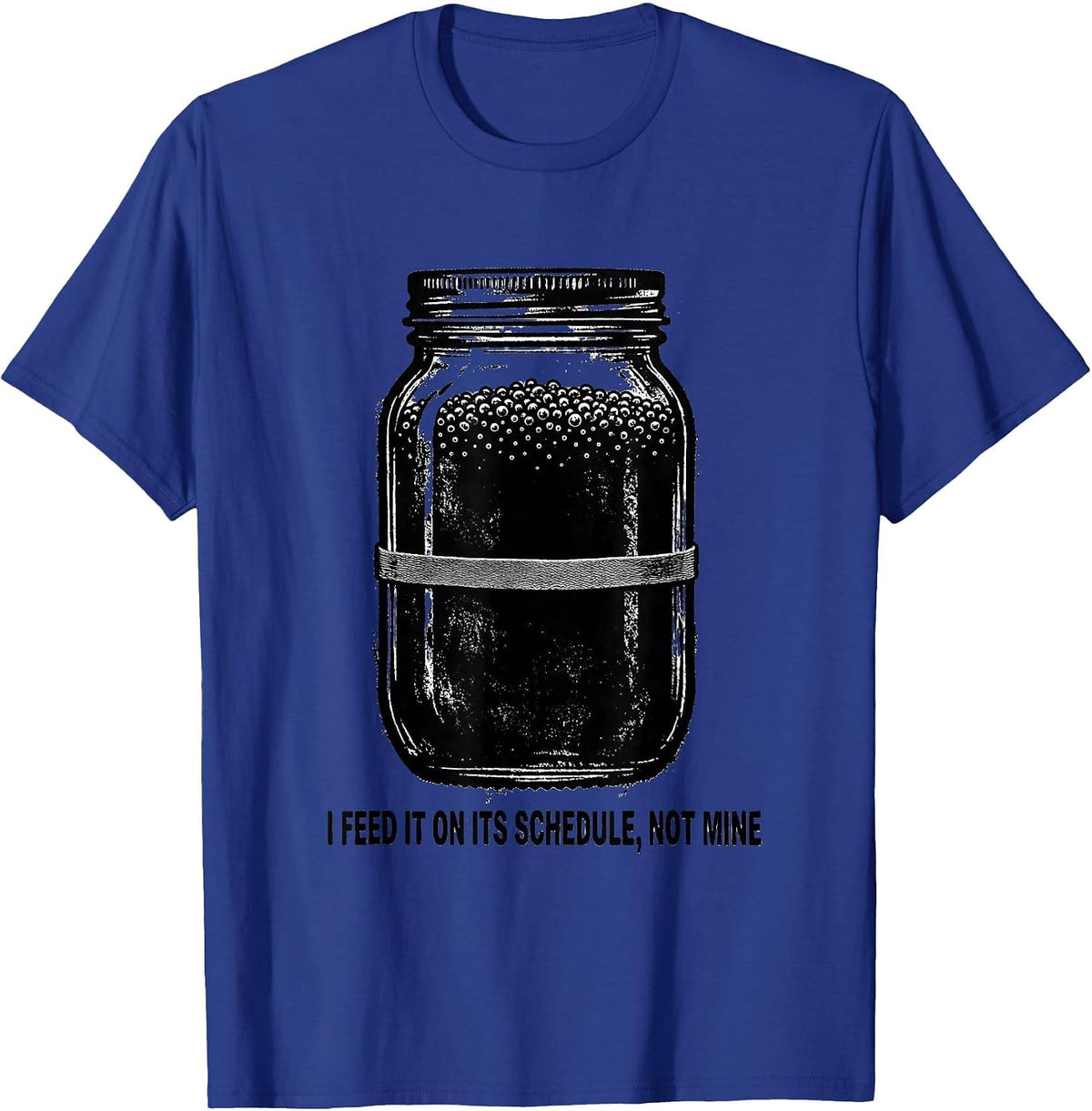 Men's I Feed It on Its Schedule, Not Mine Funny Baker Sourdough T-Shirt - Royal Blue