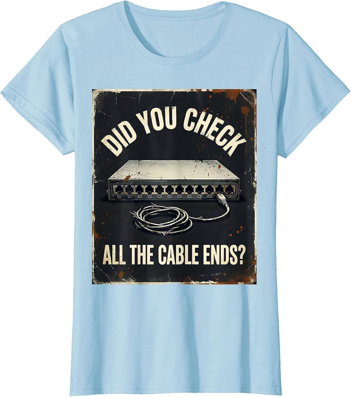 Did You Check All The Cable Ends Funny IT Tech Support Gift T-Shirt - Baby Blue
