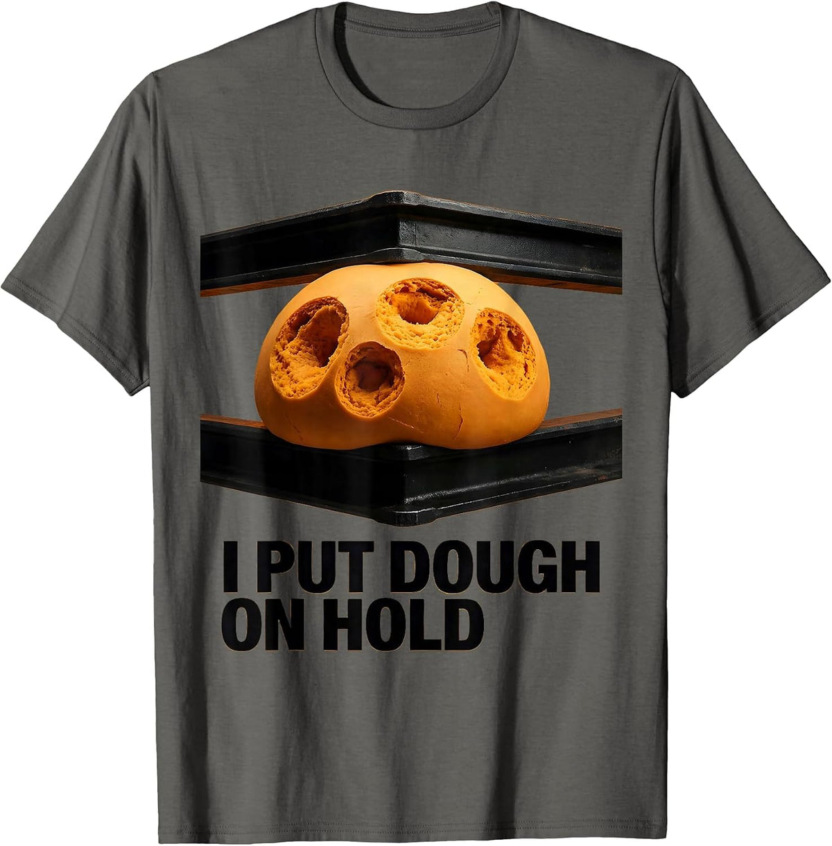 I Put Dough On Hold Funny Baker Sourdough Hobbyist Gift T-Shirt - Asphalt Grey