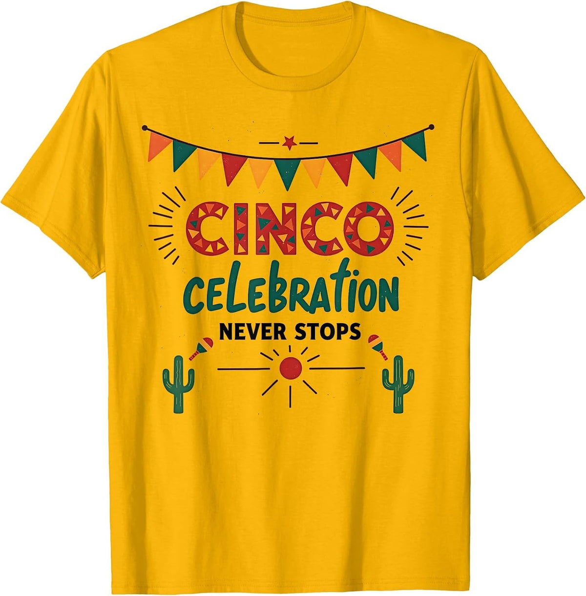 Cinco Celebration Never Stops Festive Design T-Shirt - Golden Yellow