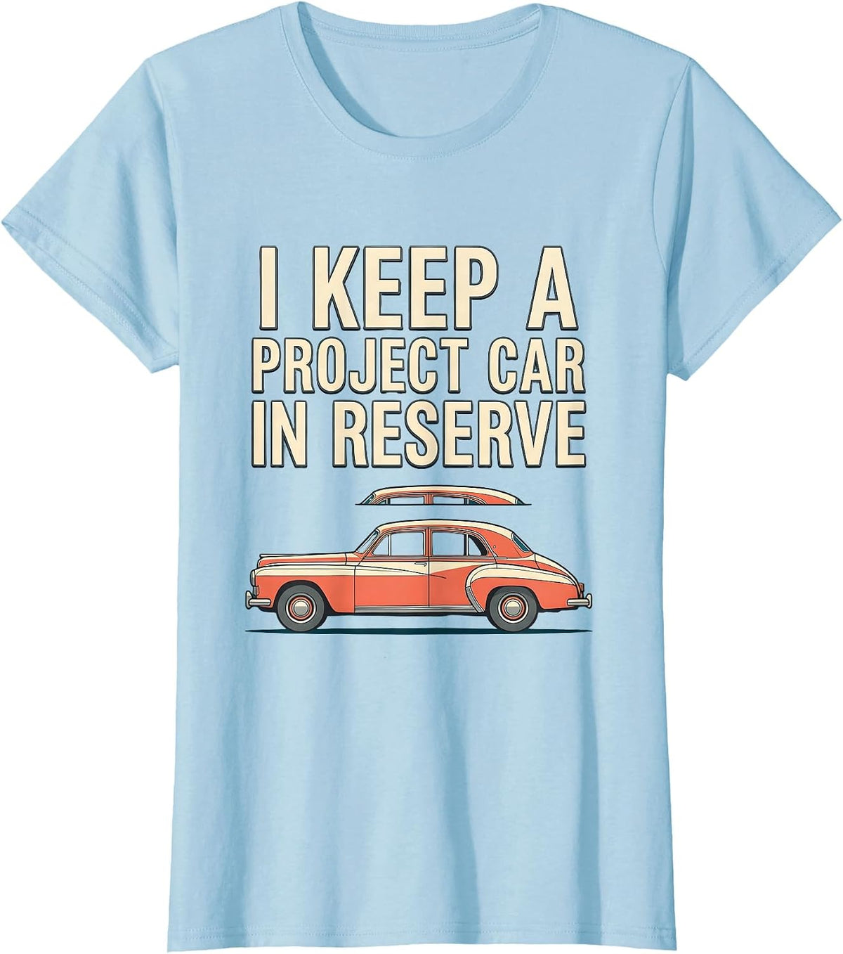 Women's I Keep A Project Car In Reserve Funny Car Guy Classic Car T-Shirt - Baby Blue