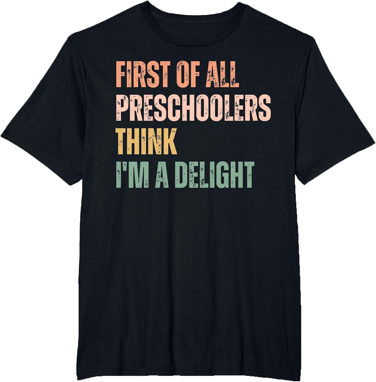 First of All Preschoolers Think I'm A Delight Teacher T-Shirt - Black