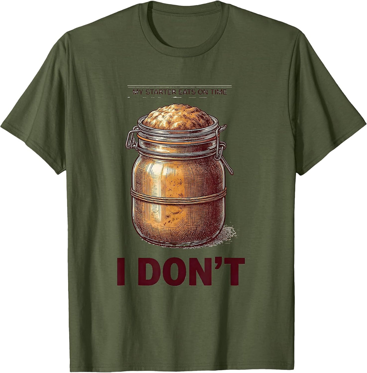 My Starter Eats On Time, I Don't Funny Sourdough Baker T-Shirt - Olive Green