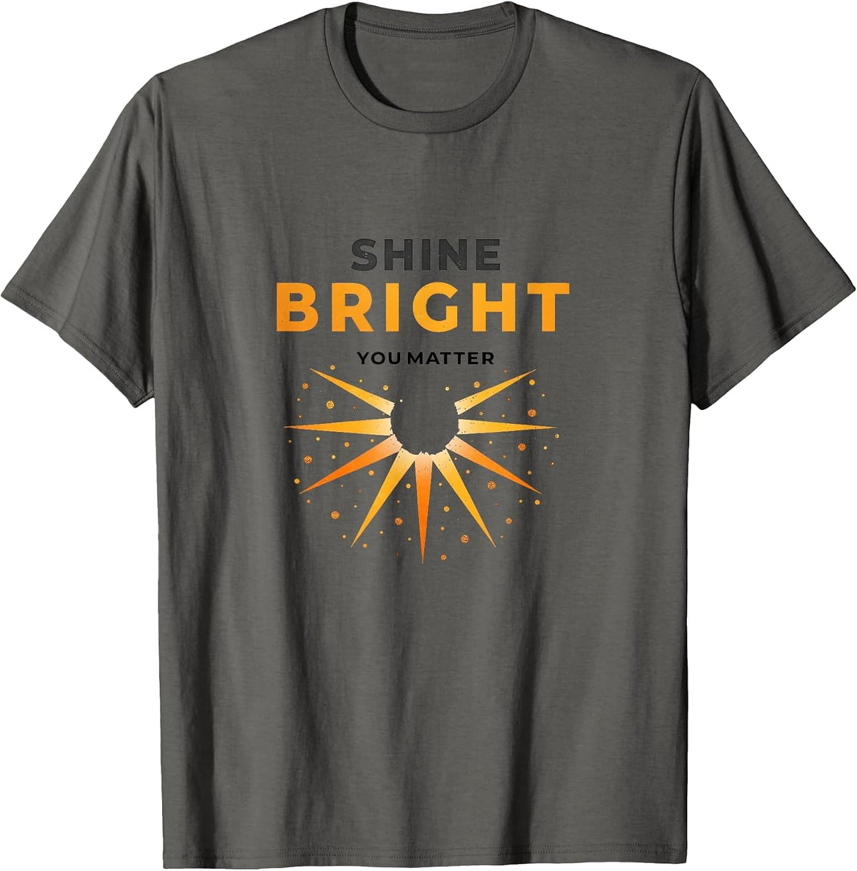Shine Bright You Matter Motivational Design T-Shirt - Asphalt Grey