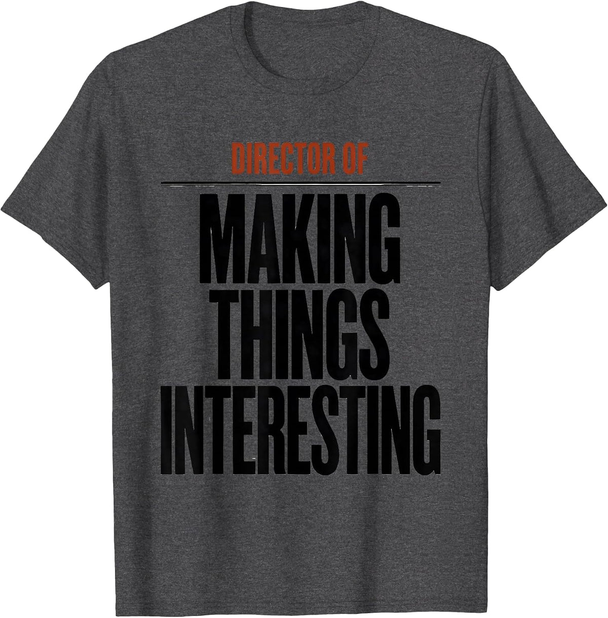 Director Of Making Things Interesting Funny Sarcastic Humor T-Shirt - Dark Heather Grey
