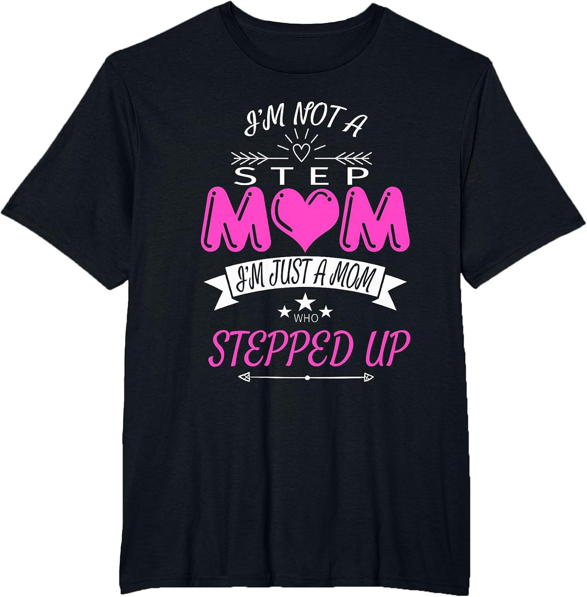 I'm Not a Step Mom I'm Just a Mom Who Stepped Up T Shirt T-Shirt - Black