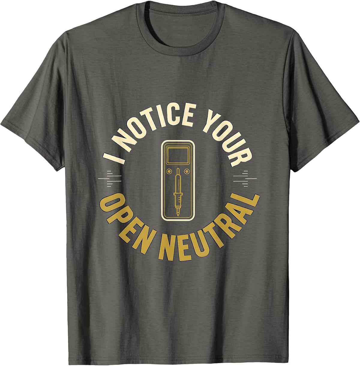 I NOTICE YOUR OPEN NEUTRAL Funny Electrician Engineer Tech T-Shirt - Asphalt Grey