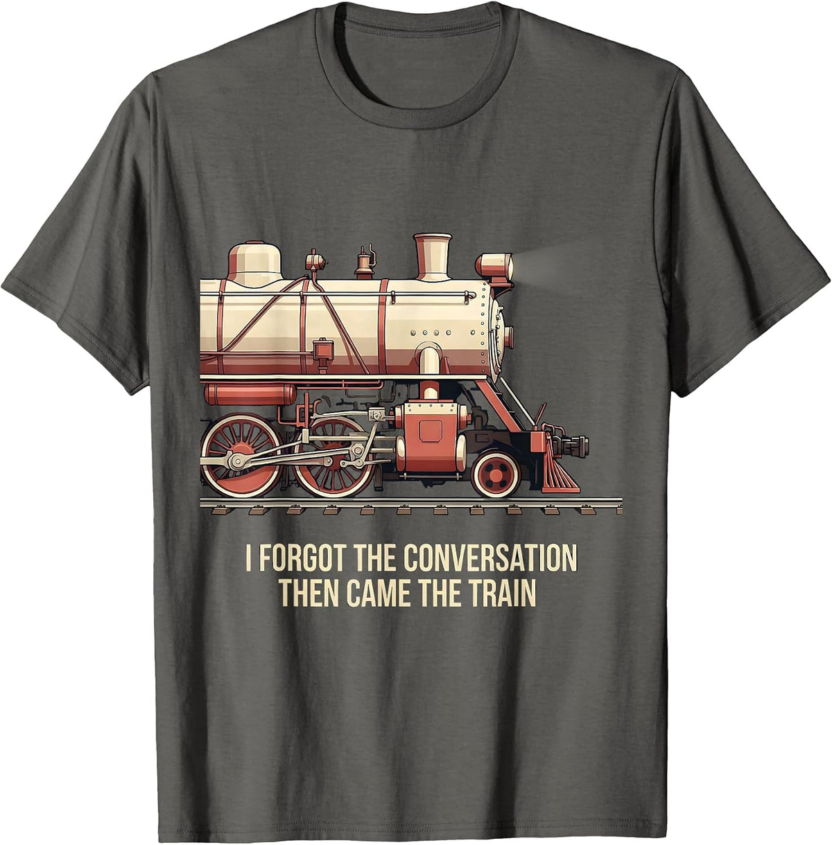 I Forgot The Conversation, Then Came The Train Funny T-Shirt - Asphalt Grey