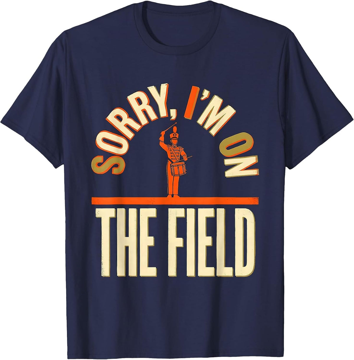 Men's Sorry, I'm On The Field Funny Marching Band Drum Major Gift T-Shirt - Navy Blue