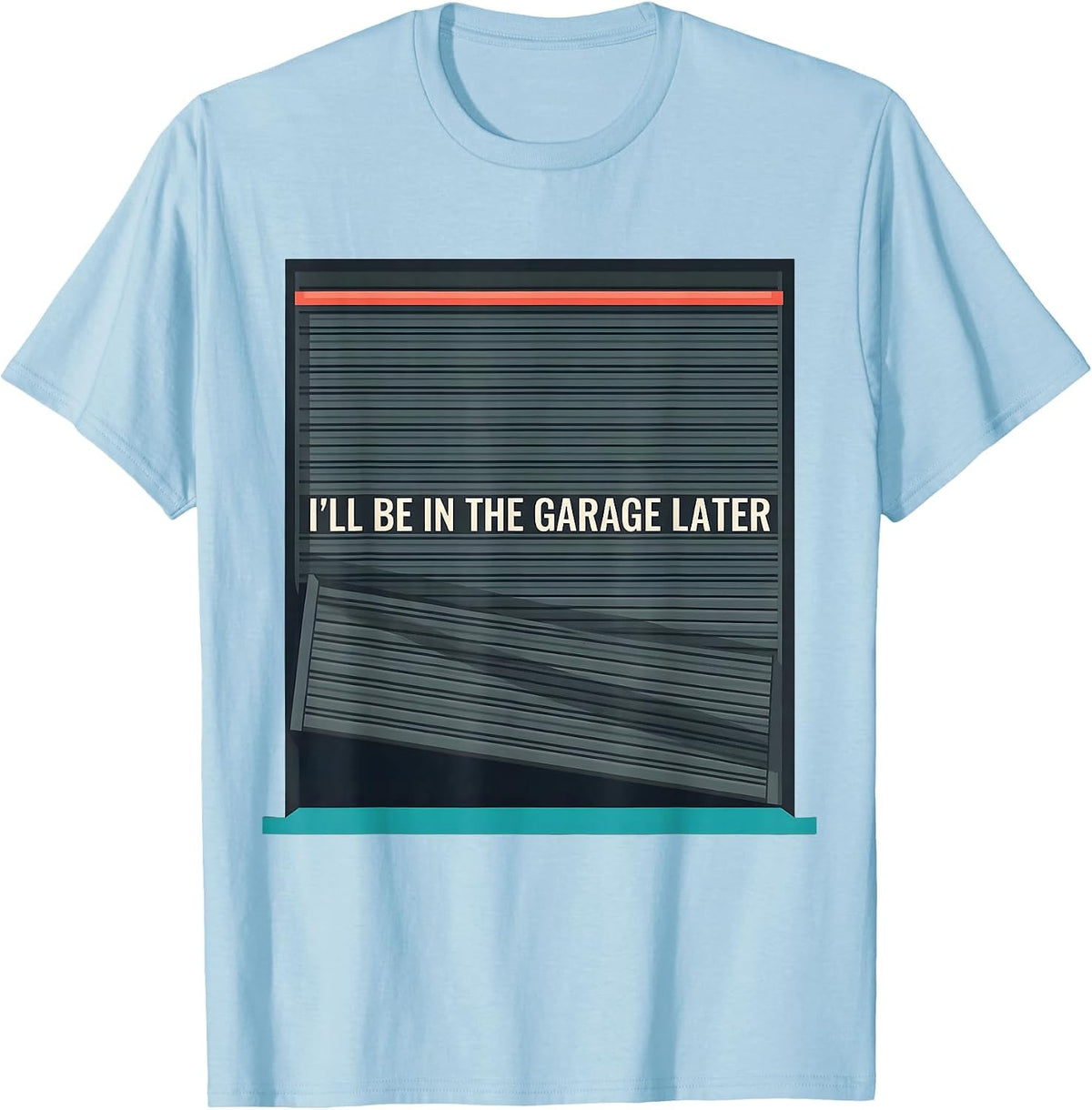 Men's I'll Be In The Garage Later Funny Mechanic Dad Joke Car Guy T-Shirt - Baby Blue