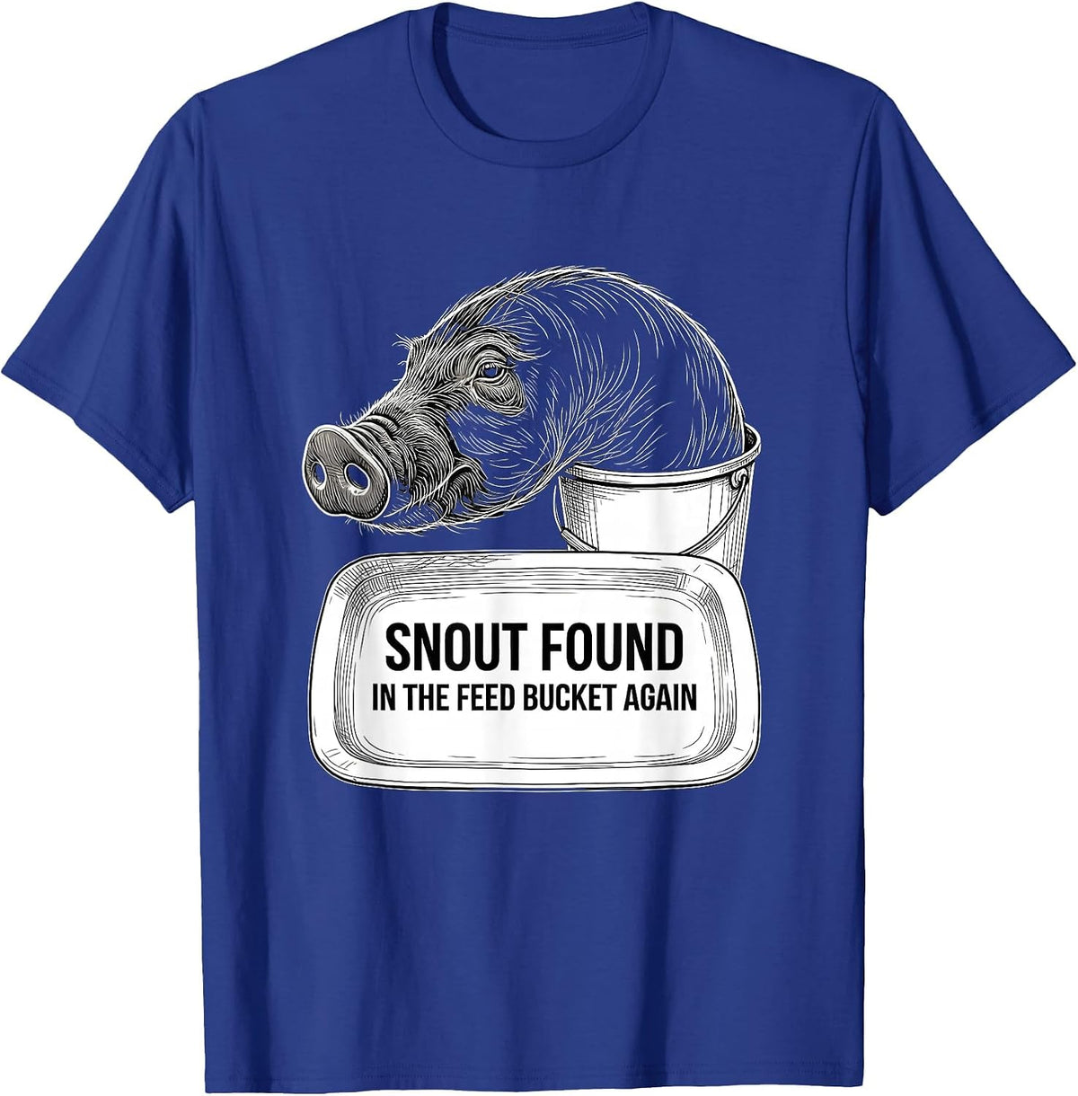 Snout Found In The Feed Bucket Again Funny Pig Lover Farm T-Shirt - Royal Blue