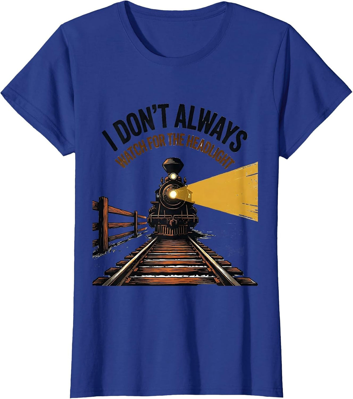 Women's I Don't Always Watch For The Headlight Funny Train T-Shirt - Royal Blue