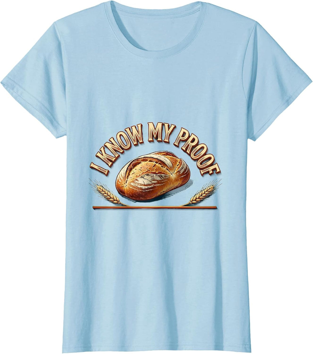Women's I Know My Proof Funny Baker Bread Pun Sourdough Hobbyist T-Shirt - Baby Blue