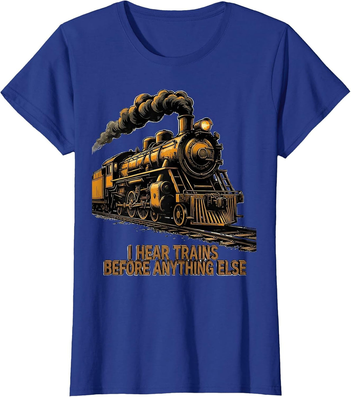 Women's I Hear Trains Before Anything Else Funny Train Enthusiast T-Shirt - Royal Blue