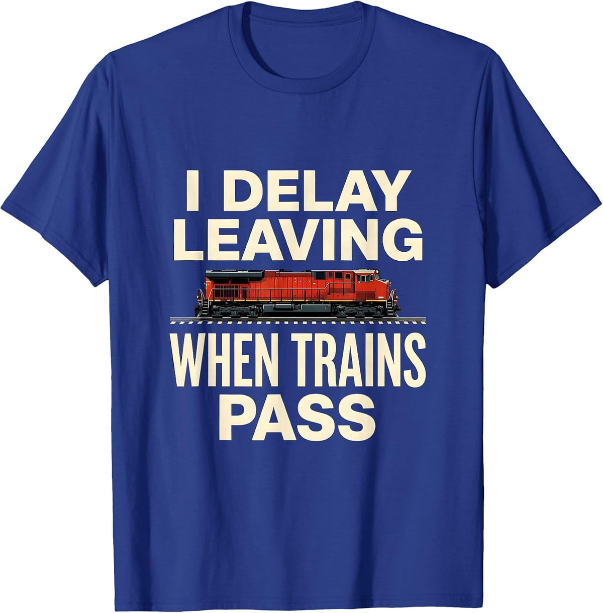 I Delay Leaving When Trains Pass Funny Train Enthusiast T-Shirt - Royal Blue