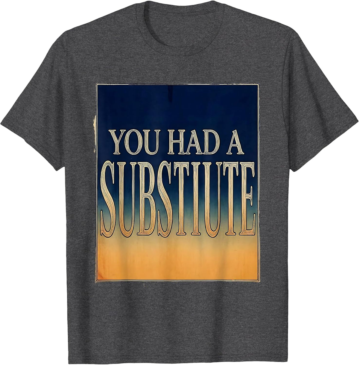 You Had A Substitute Funny Teacher Design T-Shirt - Dark Heather Grey