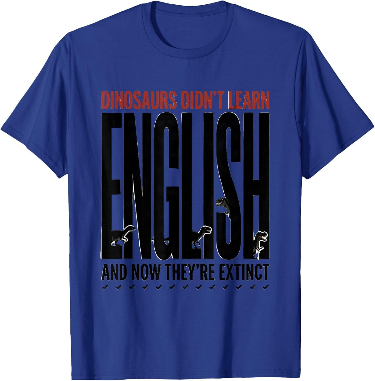 Dinosaurs Didn't Learn English, And Now They're Extinct T-Shirt - Royal Blue