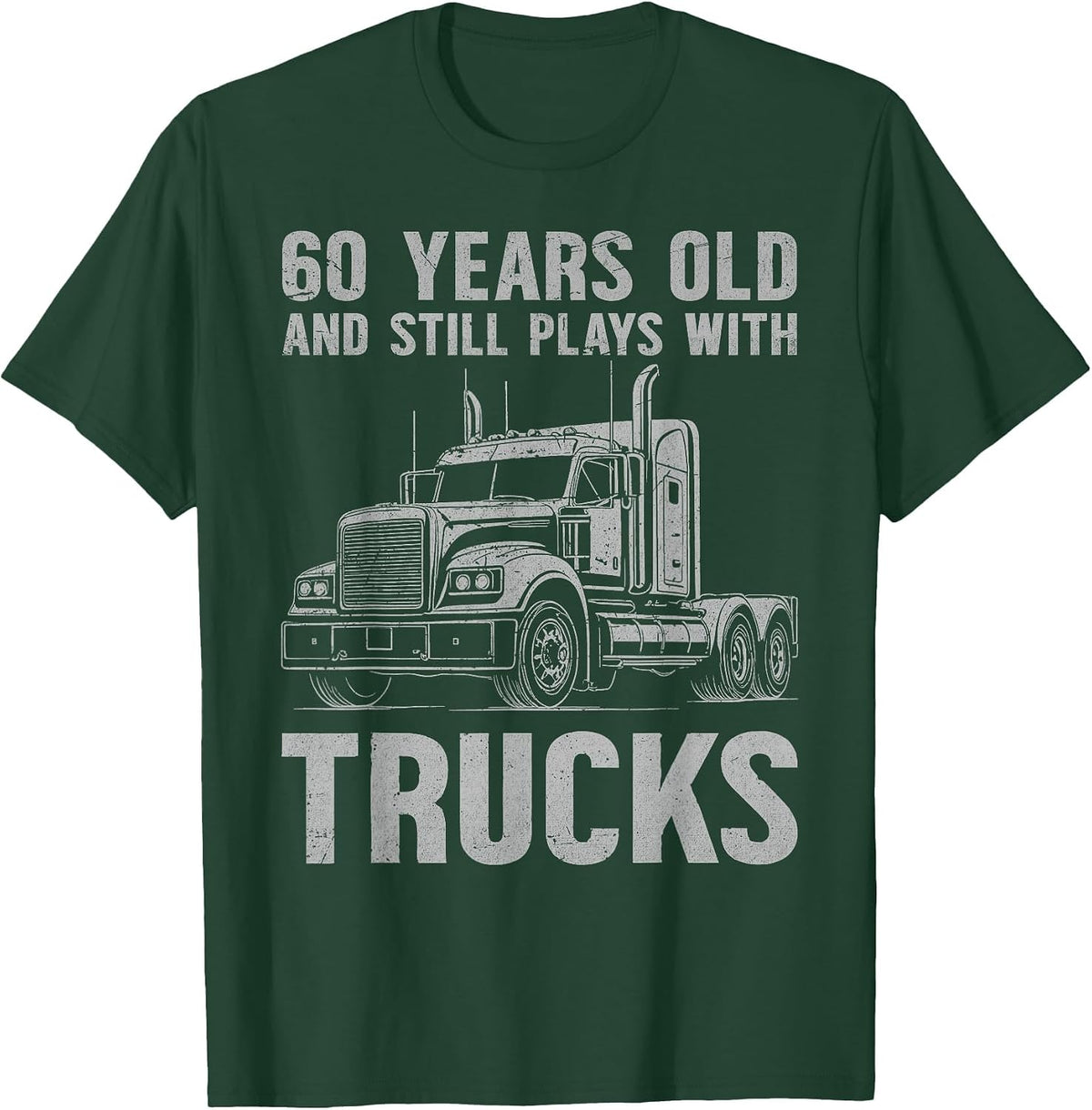 60 Years Old and Still Plays with Trucks, Trucker Birthday T-Shirt - Dark Green