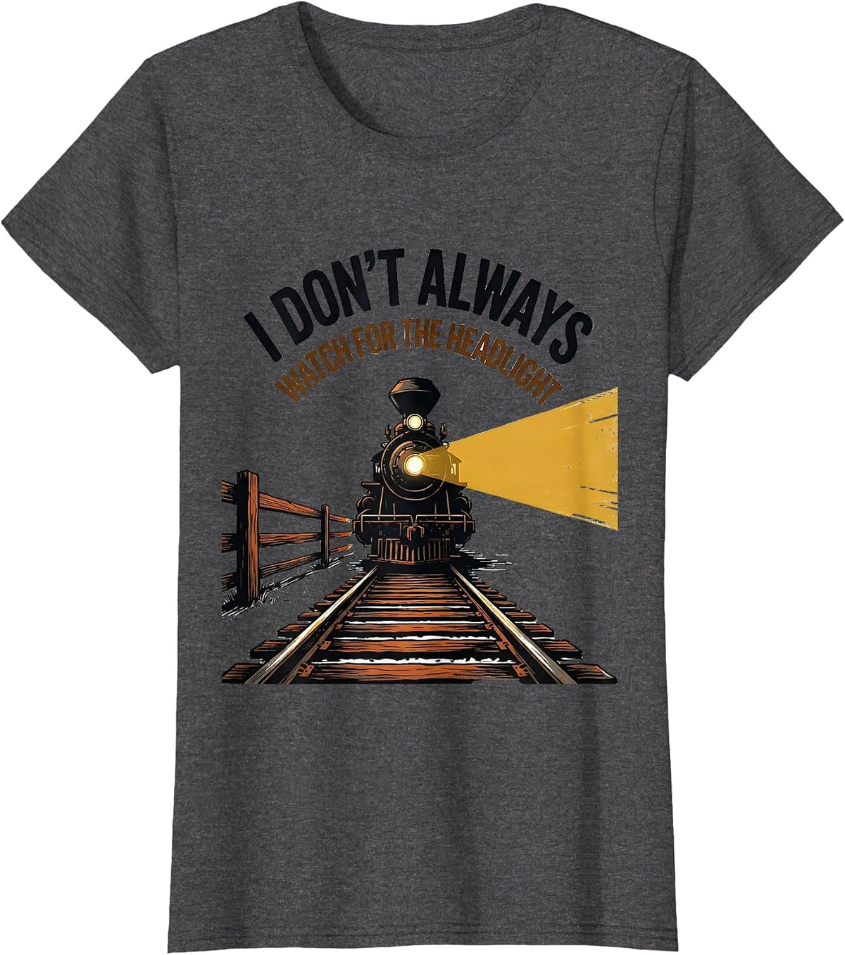 Women's I Don't Always Watch For The Headlight Funny Train T-Shirt - Dark Heather Grey