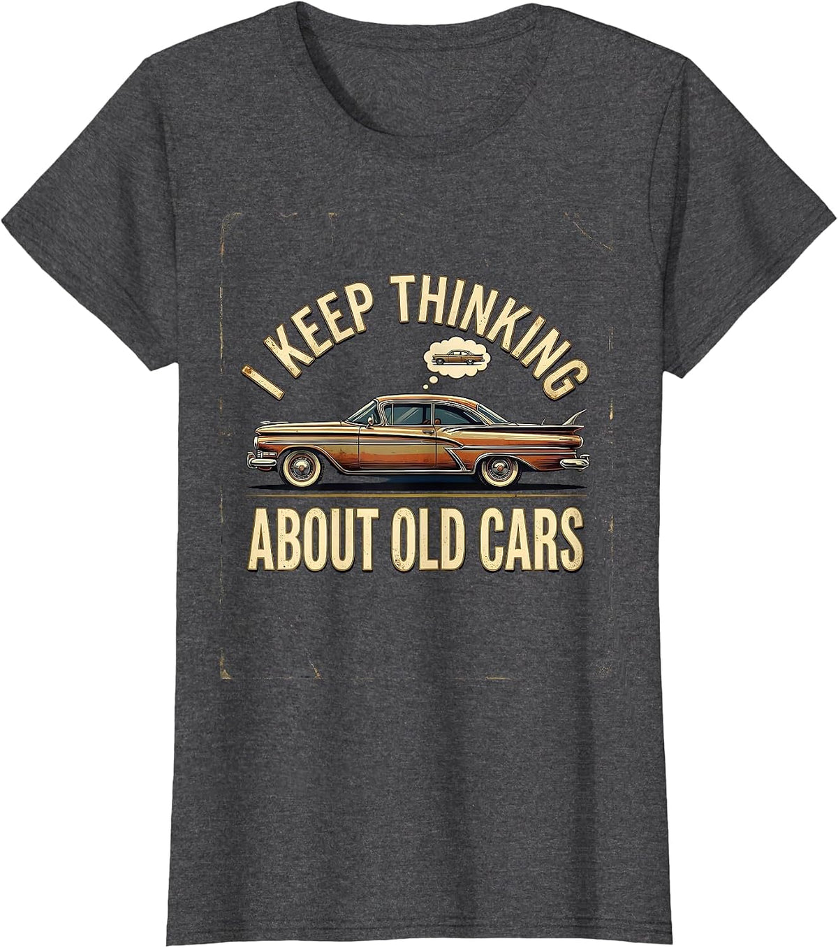 Women's I Keep Thinking About Old Cars Funny Classic Car Guy Vintage T-Shirt - Dark Heather Grey