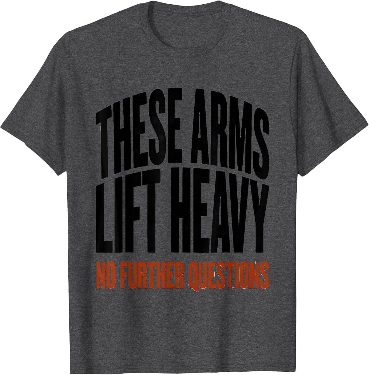 These Arms Lift Heavy No Further Questions Gym T-Shirt - Dark Heather Grey