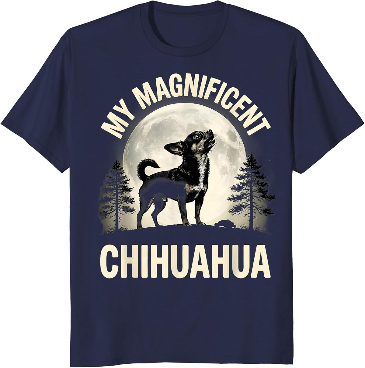Men's MY MAGNIFICENT CHIHUAHUA Funny Chihuahua Dog Breed Humor T-Shirt - Navy Blue