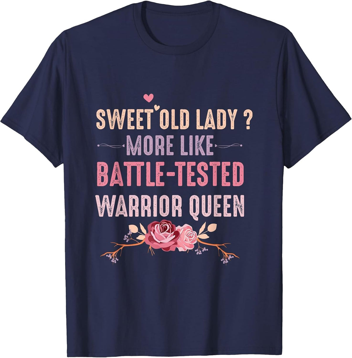 Sweet Old Lady More Like Battle-Tested Warrior Queen Flowers T-Shirt - Navy Blue