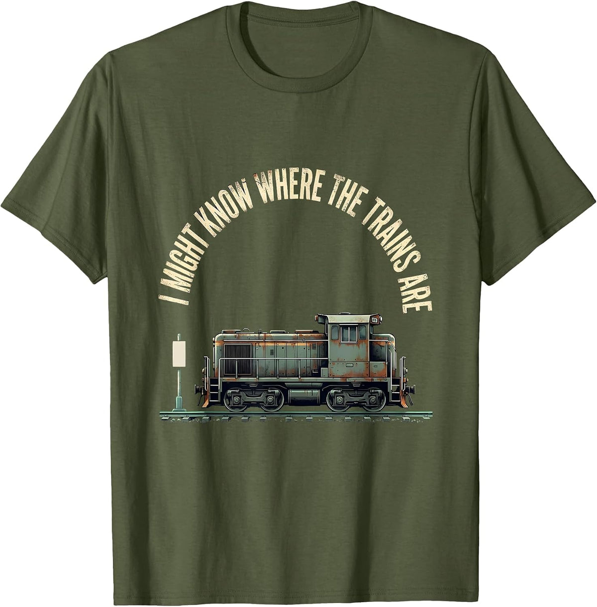 I Might Know Where The Trains Are Distressed Funny Train T-Shirt - Olive Green