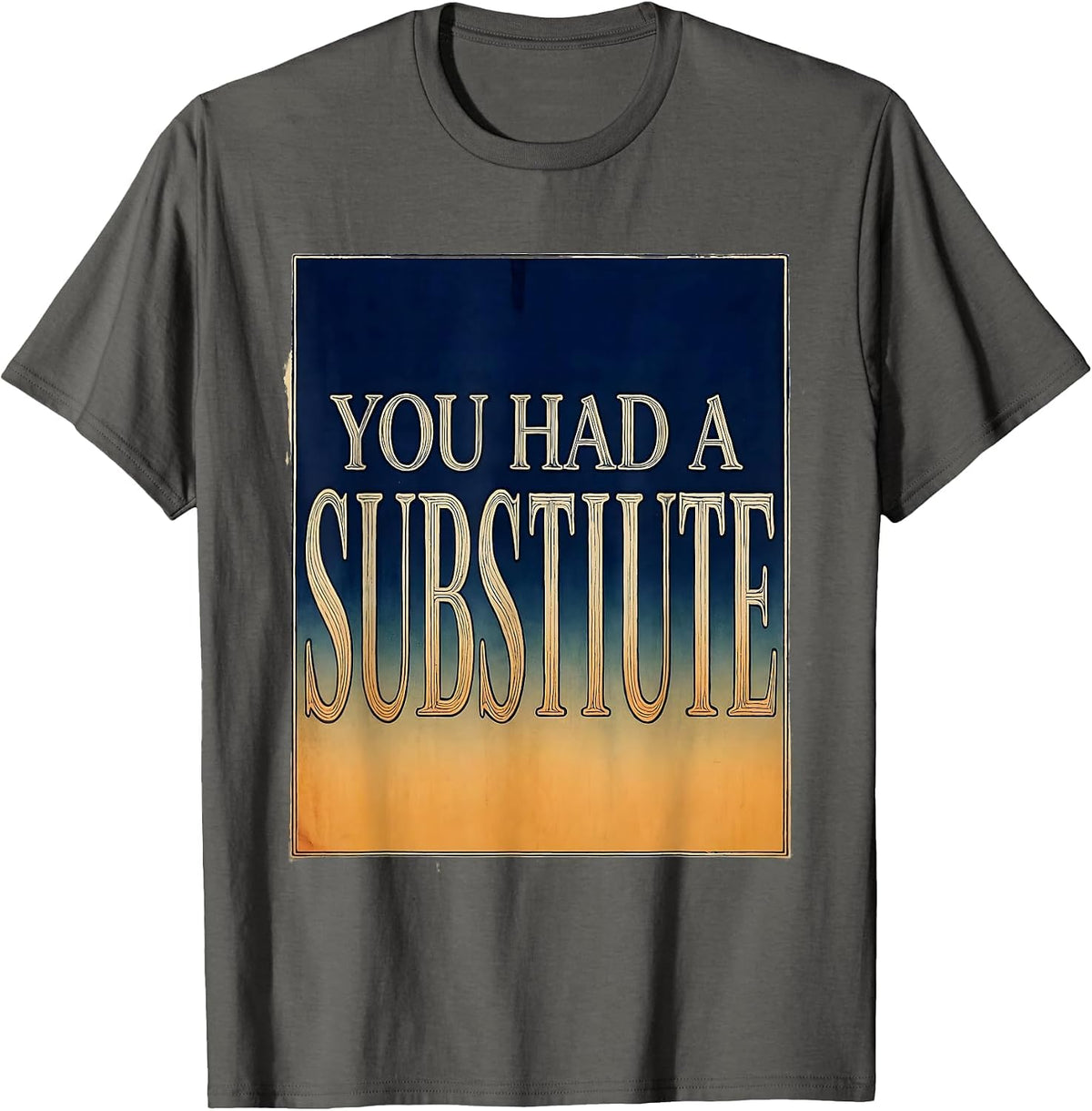 You Had A Substitute Funny Teacher Design T-Shirt - Asphalt Grey