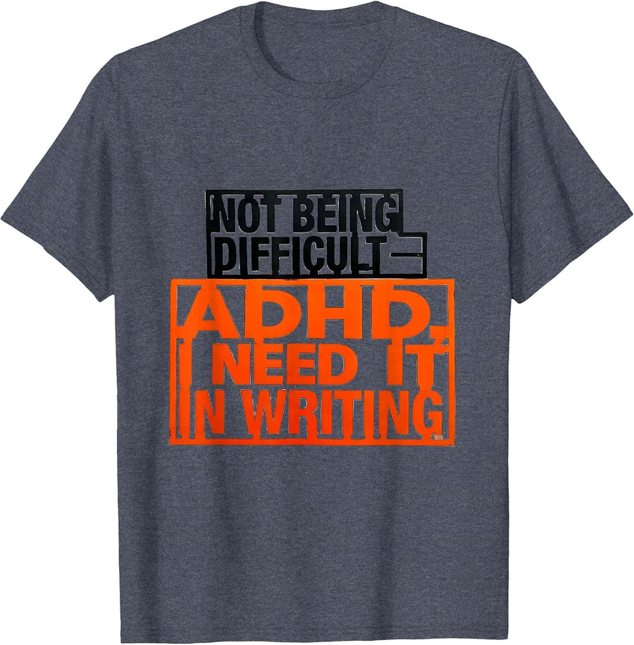 Not Being Difficult — ADHD I Need It In Writing Funny T-Shirt - Heather Blue