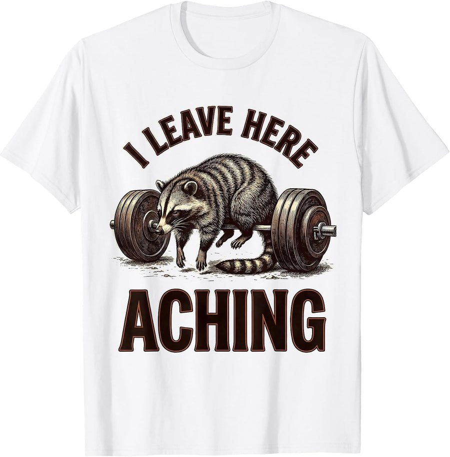 Men's I Leave Here Aching Funny Gym Workout Weightlifting Humor T-Shirt - White